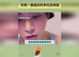 明星娱乐吃瓜直播间是真的吗,真相还是炒作？